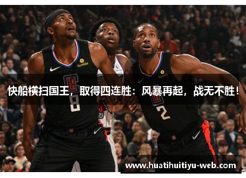 快船横扫国王，取得四连胜：风暴再起，战无不胜！