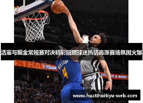 活塞与掘金常规赛对决精彩回顾球迷热情高涨赛场氛围火爆